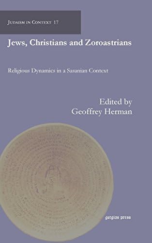 Jews, Christians and Zoroastrians: Religious Dynamics in a Sasanian Context: 17 (Judaism in Context)