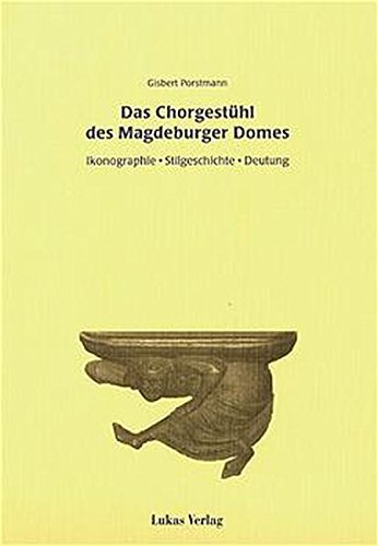Das Chorgestühl des Magdeburger Domes: Ikonographie - Stilgeschichte - Deutung