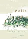 EcoCities: Rebuilding Cities in Balance with Nature by 