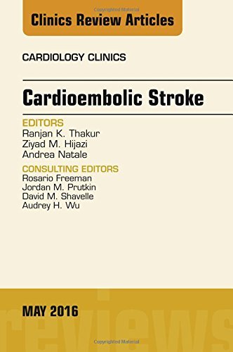 Cardioembolic Stroke, An Issue of Cardiology Clinics, 1e (The Clinics: Internal Medicine) by Ranjan K. Thakur MD MPH MBA FHRS (2016-05-11)