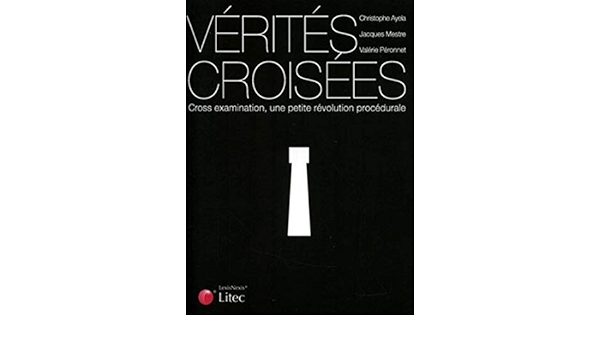Amazon Fr Verites Croisees Cross Examination Une Petite Revolution Procedurale Ayela Christophe Mestre Jacques Peronnet Valeri Livres