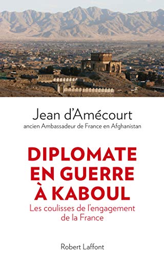 Diplomate en guerre à Kaboul Diplomate en guerre à Kaboul