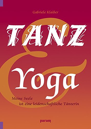Tanz und Yoga: Meine Seele ist eine leidenschaftliche Tänzerin Tanz und Yoga: Meine Seele ist eine leidenschaftliche Tänzerin
