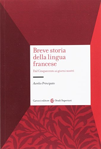 Breve storia della lingua francese. Dal Cinquecento ai giorni nostri Breve storia della lingua francese. Dal Cinquecento ai giorni nostri