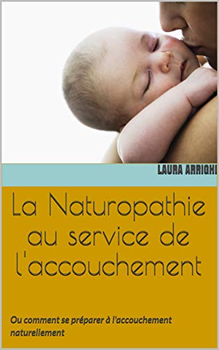Download La Naturopathie au service de l'accouchement: Ou comment se préparer à l'accouchement naturellement