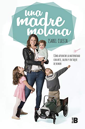 Una madre molona: Cómo afrontar la maternidad con arte, salero y un toque de humor (Plan B) Una madre molona: Cómo afrontar la maternidad con arte, salero y un toque de humor (Plan B)
