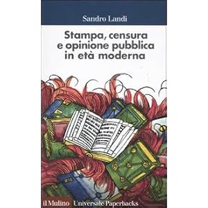 Stampa, censura e opinione pubblica in età moderna Stampa, censura e opinione pubblica in età moderna