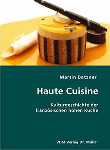 Download Haute Cuisine: Kulturgeschichte der französischen hohen Küche
