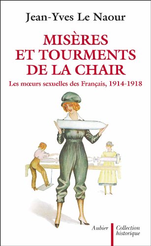 Misères et Tourments de la chair durant la Grande Guerre : Les Moeurs sexuelles des Français 1914-1918 gratuit Misères et Tourments de la chair durant la Grande Guerre : Les Moeurs sexuelles des Français 1914-1918 gratuit