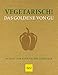 Vegetarisch! Das Goldene von GU: Rezepte zum Glänzen und Genießen by 