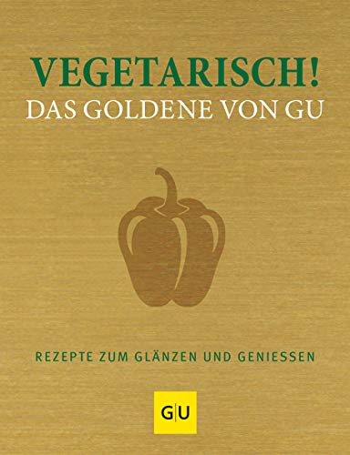 Vegetarisch! Das Goldene von GU: Rezepte zum Glänzen und Genießen