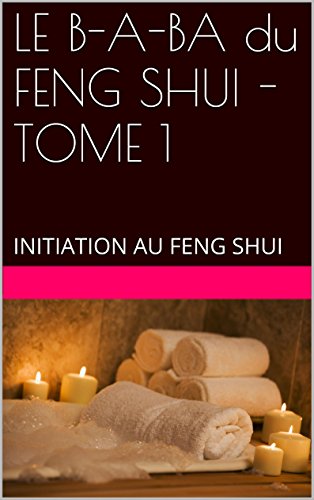 LE B-A-BA du FENG SHUI - TOME 1: INITIATION AU FENG SHUI gratuit LE B-A-BA du FENG SHUI - TOME 1: INITIATION AU FENG SHUI gratuit