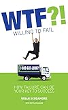 WTF?! (Willing to Fail): How Failure Can Be Your Key to Success (English Edition) by Brian Scudamore, Roy H. Williams