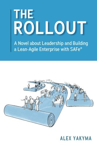 The Rollout: A Novel about Leadership and Building a Lean-Agile Enterprise with SAFe® The Rollout: A Novel about Leadership and Building a Lean-Agile Enterprise with SAFe®