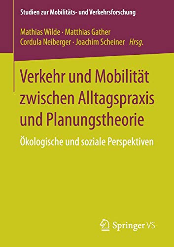 Verkehr und Mobilität zwischen Alltagspraxis und Planungstheorie: Ökologische und soziale Perspektiven (Studien zur Mobilitäts- und Verkehrsforschung)