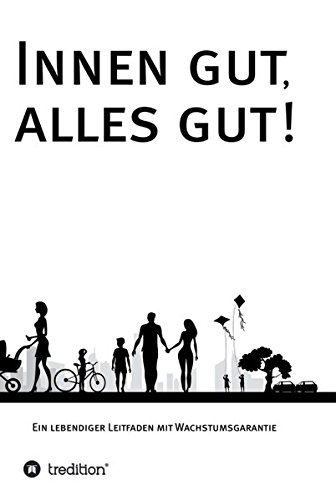 Download Innen gut, alles gut!: Ein lebendiger Leitfaden mit Wachstumsgarantie Download Innen gut, alles gut!: Ein lebendiger Leitfaden mit Wachstumsgarantie