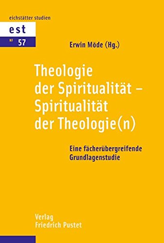 Download Theologie der Spiritualität – Spiritualität der Theologie(n): Eine fächerübergreifende Grundlagenstudie (Eichstätter Studien - Neue Folge) Download Theologie der Spiritualität – Spiritualität der Theologie(n): Eine fächerübergreifende Grundlagenstudie (Eichstätter Studien - Neue Folge)