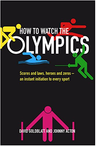 How to Watch the Olympics: Scores and laws, heroes and zeros an instant initiation to every sport