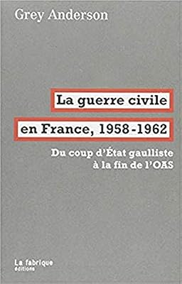 La guerre civile en France, 1958-1962 : Du coup d'Etat gaulliste à la fin de l'OAS
