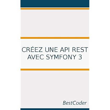 Créez une API REST avec Symfony 3 Créez une API REST avec Symfony 3