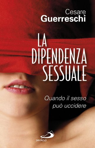 La dipendenza sessuale. Quando il sesso può uccidere