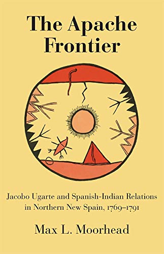 The Apache Frontier: Jacob Ugarte and Spanish-indian Relations in Northern New Spain, 1769-1791 livre