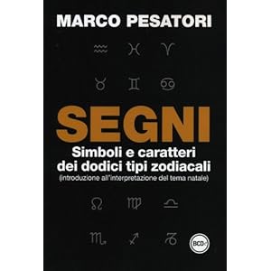 Segni. Simboli e caratteri dei dodici tipi zodiacali (introduzione all'interpretazion