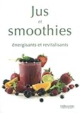 Jus et Smoothies : Energisants et revitalisants