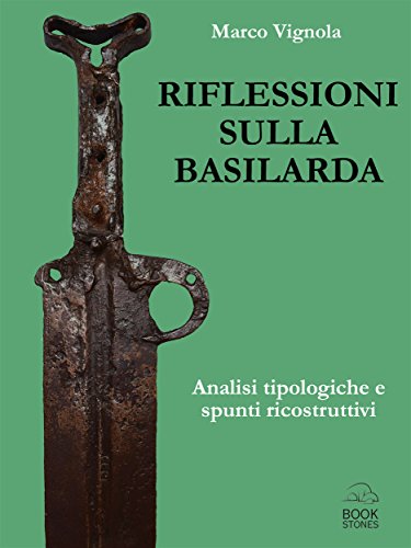 Riflessioni sulla basilarda. Analisi tipologiche e spunti ricostruttivi (Living History Vol. 5) Riflessioni sulla basilarda. Analisi tipologiche e spunti ricostruttivi (Living History Vol. 5)