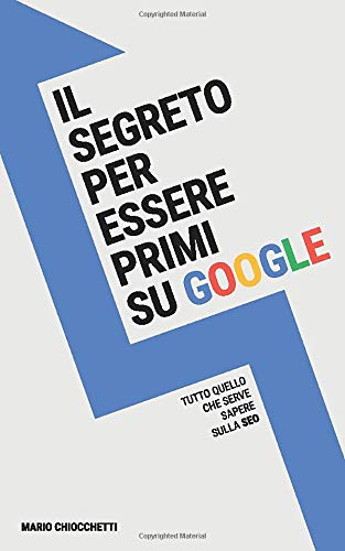 Il segreto per essere primi su Google: Tutto quello che serve sapere sulla SEO