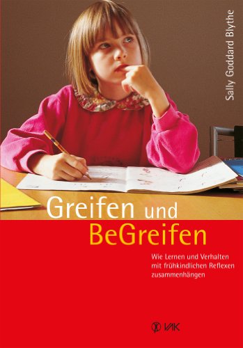 Download Greifen und BeGreifen: Wie Lernen und Verhalten mit frühkindlichen Reflexen zusammenhängen Download Greifen und BeGreifen: Wie Lernen und Verhalten mit frühkindlichen Reflexen zusammenhängen
