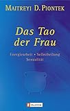 Das Tao der Frau: Energiearbeit, Selbstheilung, Sexualität by Maitreyi D. Piontek
