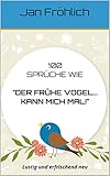 100 Sprüche wie: Der frühe Vogel... kann mich mal!: Lustig und erfrischend neu (Sprüche, Redewendungen, Weisheiten, Witze Deutsch, Witzige Bücher) by