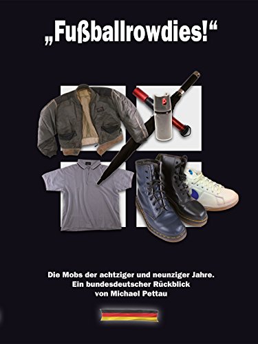 Fußballrowdies: Die Mobs der achtziger und neunziger Jahre. Ein bundesdeutscher Rückblick von Michael Pettau