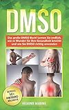 DMSO: Das große DMSO Buch! Lernen Sie endlich, wie es Wunder für Ihre Gesundheit bewirkt und wie Sie DMSO richtig anwenden. BONUS: inkl. Die 50 GOLDENEN Anwendungsmöglichkeiten by 