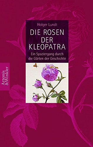 Die Rosen der Kleopatra: Ein Spaziergang durch die Gärten der Geschichte (Artemis & Winkler Sachbuch)