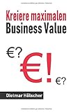 Digitalisierung: Kreiere maximalen Business Value: Starte mit kundenzentrierter Sichtweise und maximierter Wertschöpfung in eine gesicherte Zukunft by 