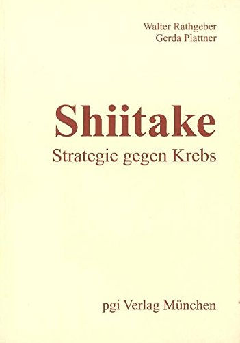 Preisvergleich Produktbild Shiitake - Strategie gegen Krebs.: Handbuch gegen Krebs mit einer konkreten Handlungsanleitung, wie Sie mit tumortoxischen Pilzen (Shiitake, Reishi, ... das Wachstum von Bösartig (Anti-Risiko-Diät)