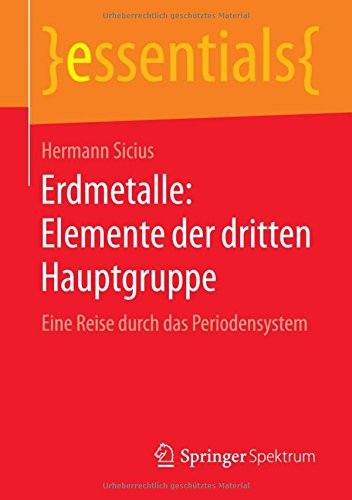 Preisvergleich Produktbild Erdmetalle: Elemente der dritten Hauptgruppe: Eine Reise durch das Periodensystem (essentials)