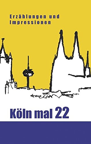 Köln mal 22: Erzählungen und Impressionen