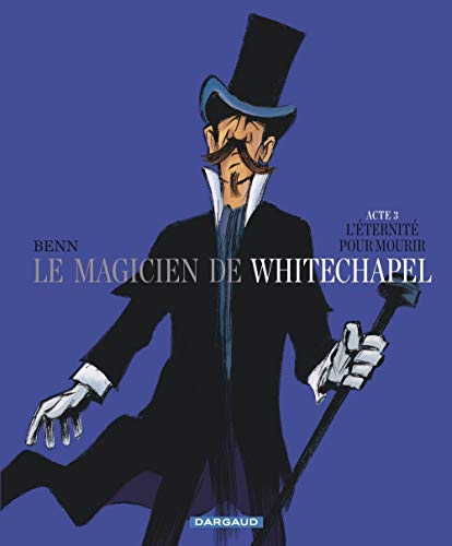 Le Magicien de Whitechapel - tome 3 - L'éternité pour mourir Le Magicien de Whitechapel - tome 3 - L'éternité pour mourir