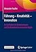 Führung - Kreativität - Innovation: Ein Leitfaden mit Denkstrategien und Denktaktiken für innovative Köpfe by 