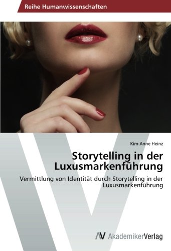 Storytelling in der Luxusmarkenführung: Vermittlung von Identität durch Storytelling in der Luxusmarkenführung