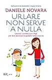 Image de Urlare non serve a nulla: Gestire i conflitti con i figli per farsi ascoltare e guida