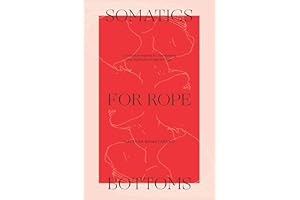 Somatics for Rope Bottoms: 12 embodied inquiries for transforming your experience in rope bondage