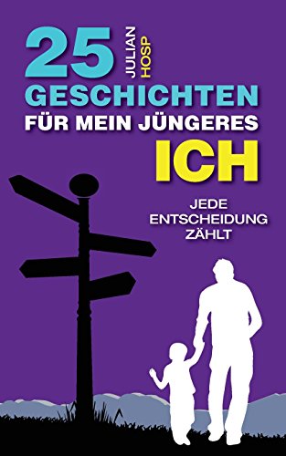 25 Geschichten für mein jüngeres Ich: Ein inspirierender und motivierender Leitfaden für smarte Abkürzungen im täglichen Leben für außergewöhnlichen Erfolg