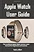 Price comparison product image Apple Watch  User Guide: The unofficial Apple Watch series 4 user manual for beginners and seniors