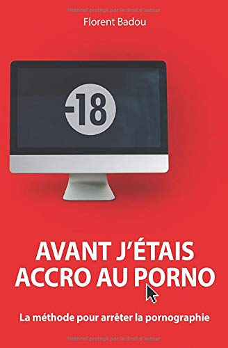 Avant j'étais accro au porno: La méthode pour arrêter la pornographie Avant j'étais accro au porno: La méthode pour arrêter la pornographie