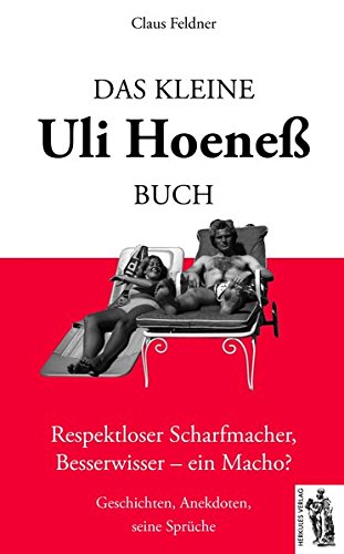 Download Das kleine Uli-Hoeneß-Buch: Respektloser Scharfmacher, Besserwisser-ein Macho? Geschichten, Anekdoten, seine Sprüche Download Das kleine Uli-Hoeneß-Buch: Respektloser Scharfmacher, Besserwisser-ein Macho? Geschichten, Anekdoten, seine Sprüche