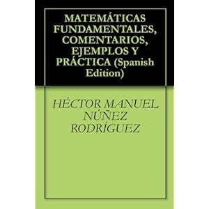 MATEMÁTICAS FUNDAMENTALES, COMENTARIOS, EJEMPLOS Y PRÁCTICA